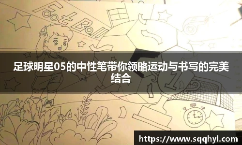 足球明星05的中性笔带你领略运动与书写的完美结合